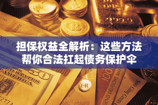武汉担保权益全解析：这些方法帮你合法扛起债务保护伞