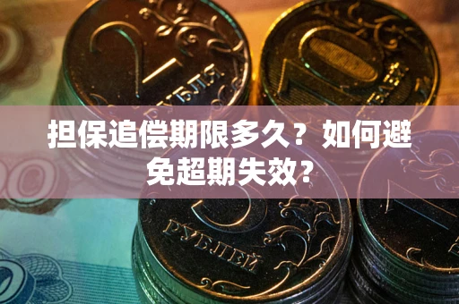 武汉担保追偿期限多久?如何避免超期失效? 武汉担保追偿期限多久?如何避免超期失效?