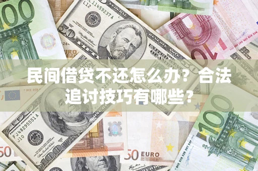 武汉民间借贷不还怎么办？合法追讨技巧有哪些？