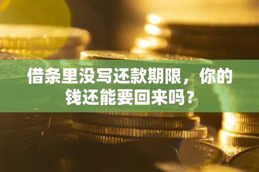 武汉借条里没写还款期限，你的钱还能要回来吗？