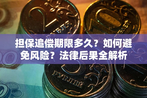 武汉担保追偿期限多久？如何避免风险？法律后果全解析