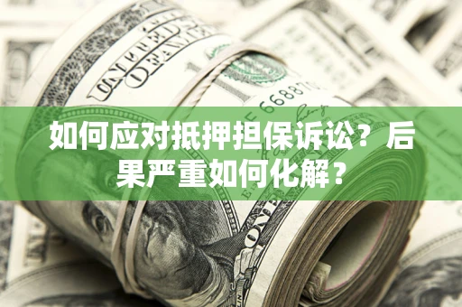 武汉如何应对抵押担保诉讼？后果严重如何化解？