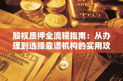 武汉股权质押全流程指南：从办理到选择靠谱机构的实用攻略