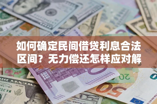 武汉如何确定民间借贷利息合法区间？无力偿还怎样应对解决法门？