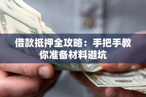 武汉借款抵押全攻略：手把手教你准备材料避坑