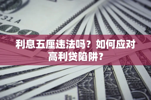 武汉利息五厘违法吗？如何应对高利贷陷阱？