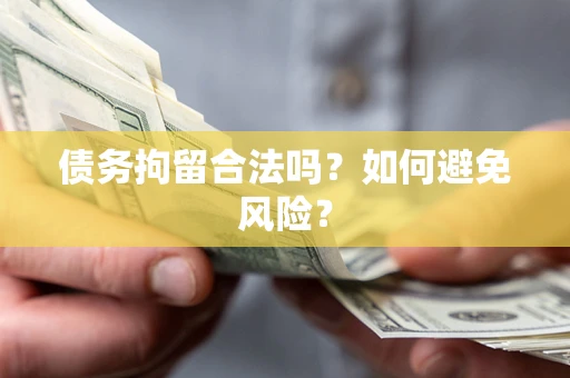 武汉债务拘留合法吗？如何避免风险？