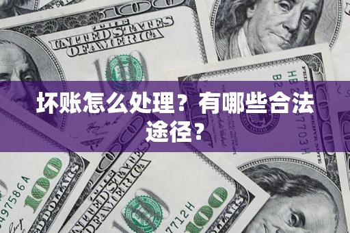 武汉坏账怎么处理？有哪些合法途径？