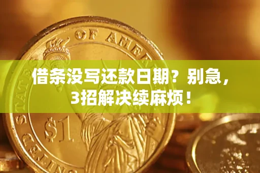 武汉借条没写还款日期？别急，3招解决续麻烦！