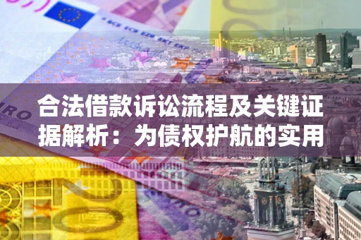 武汉合法借款诉讼流程及关键证据解析：为债权护航的实用指南