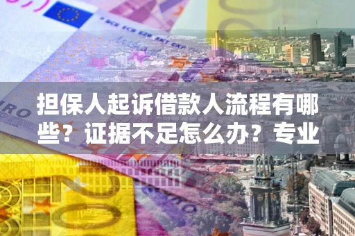 武汉担保人起诉借款人流程有哪些？证据不足怎么办？专业律师解答