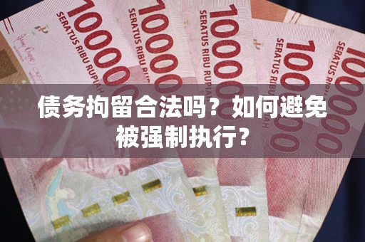 武汉债务拘留合法吗？如何避免被强制执行？