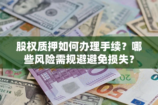 武汉股权质押如何办理手续？哪些风险需规避避免损失？