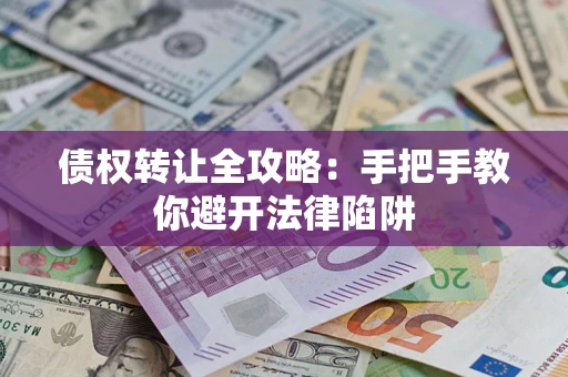 武汉债权转让全攻略：手把手教你避开法律陷阱