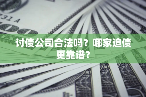 武汉讨债公司合法吗？哪家追债更靠谱？