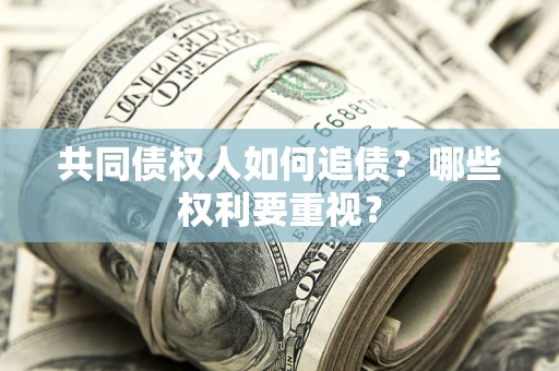 武汉共同债权人如何追债？哪些权利要重视？