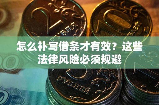 武汉怎么补写借条才有效？这些法律风险必须规避