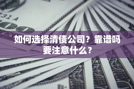 武汉如何选择清债公司？靠谱吗要注意什么？