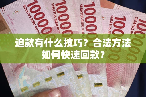 武汉追款有什么技巧？合法方法如何快速回款？