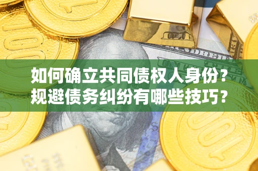 武汉如何确立共同债权人身份？规避债务纠纷有哪些技巧？