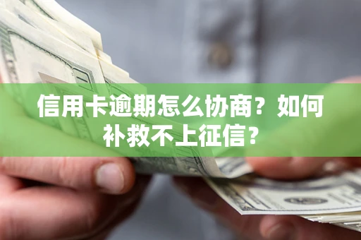 武汉信用卡逾期怎么协商？如何补救不上征信？