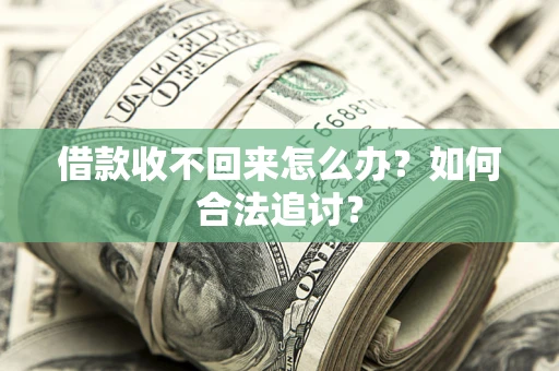 武汉借款收不回来怎么办？如何合法追讨？