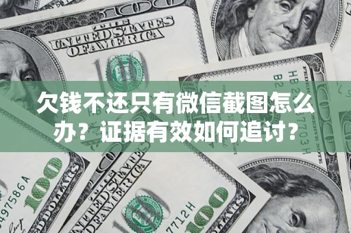 武汉欠钱不还只有微信截图怎么办？证据有效如何追讨？