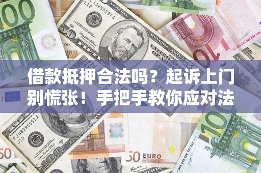 武汉借款抵押合法吗？起诉上门别慌张！手把手教你应对法律程序