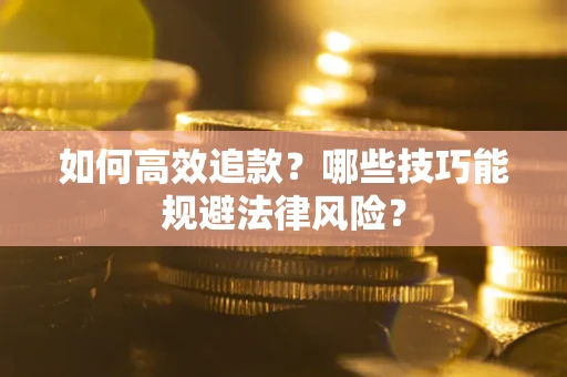 武汉如何高效追款？哪些技巧能规避法律风险？
