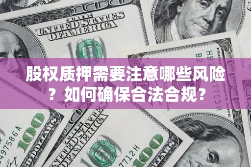 武汉股权质押需要注意哪些风险？如何确保合法合规？