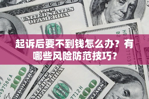 武汉起诉后要不到钱怎么办？有哪些风险防范技巧？