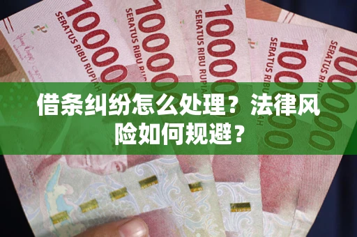 武汉借条纠纷怎么处理？法律风险如何规避？