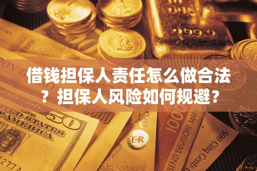 武汉借钱担保人责任怎么做合法？担保人风险如何规避？