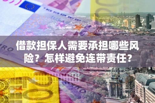 武汉借款担保人需要承担哪些风险？怎样避免连带责任？