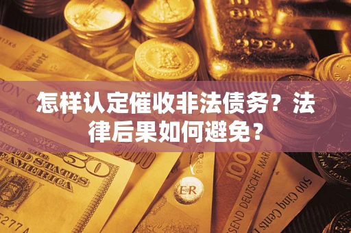 武汉怎样认定催收非法债务？法律后果如何避免？