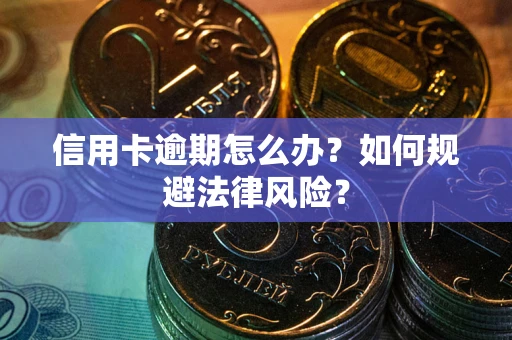武汉信用卡逾期怎么办？如何规避法律风险？