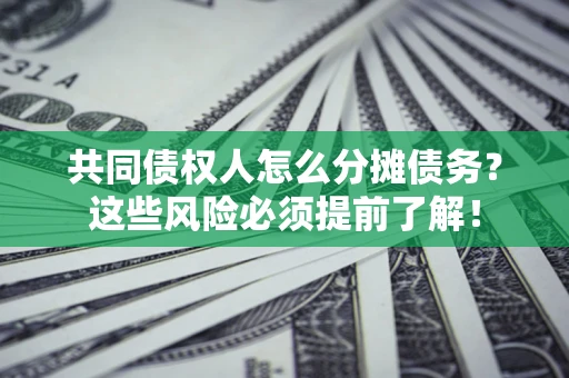 武汉共同债权人怎么分摊债务？这些风险必须提前了解！