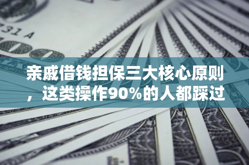 武汉亲戚借钱担保三大核心原则，这类操作90%的人都踩过坑！附法院判决案例