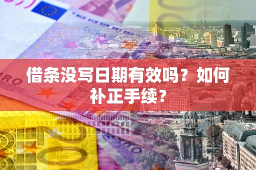 武汉借条没写日期有效吗？如何补正手续？