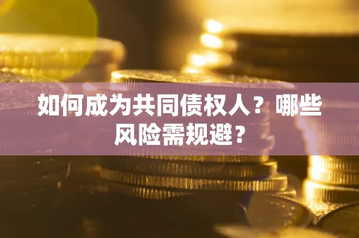 武汉如何成为共同债权人？哪些风险需规避？