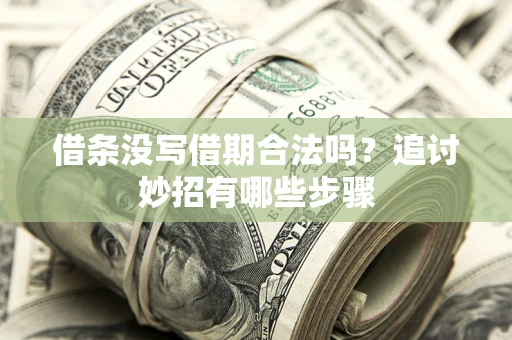 武汉借条没写借期合法吗？追讨妙招有哪些步骤