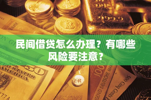 武汉民间借贷怎么办理？有哪些风险要注意？