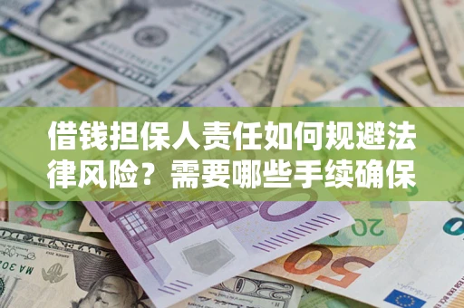 武汉借钱担保人责任如何规避法律风险？需要哪些手续确保安全？