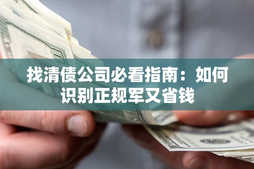 武汉找清债公司必看指南：如何识别正规军又省钱
