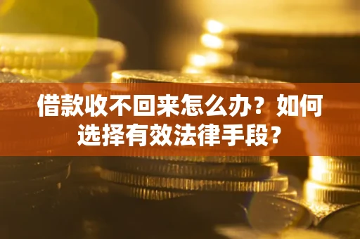 武汉借款收不回来怎么办？如何选择有效法律手段？